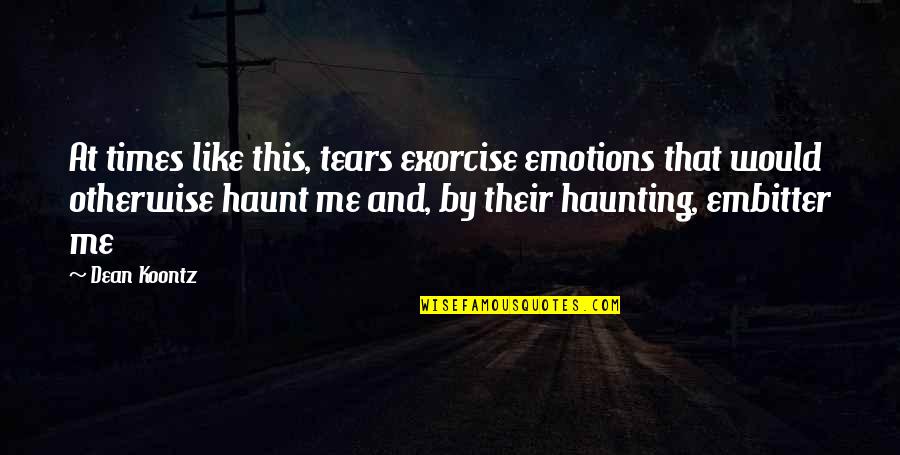 Nikopoulos Car Quotes By Dean Koontz: At times like this, tears exorcise emotions that Nikopoulos Car Quotes By Dean Koontz: At times like this, tears exorcise emotions that