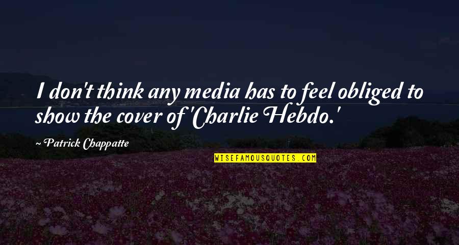 Nikopoulos Car Quotes By Patrick Chappatte: I don't think any media has to feel Nikopoulos Car Quotes By Patrick Chappatte: I don't think any media has to feel