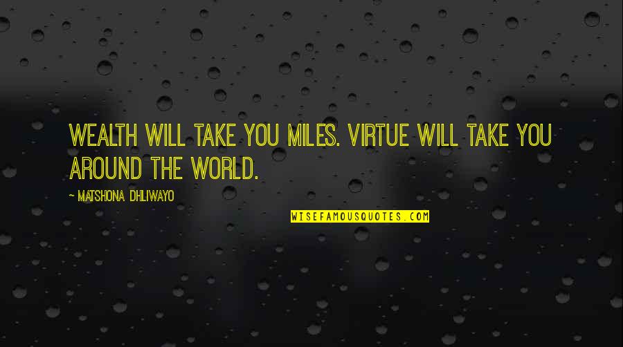 Nikos Gatsos Quotes By Matshona Dhliwayo: Wealth will take you miles. Virtue will take