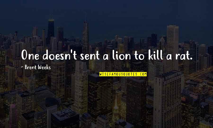 Nikos Kazantzakis Famous Quotes By Brent Weeks: One doesn't sent a lion to kill a Nikos Kazantzakis Famous Quotes By Brent Weeks: One doesn't sent a lion to kill a