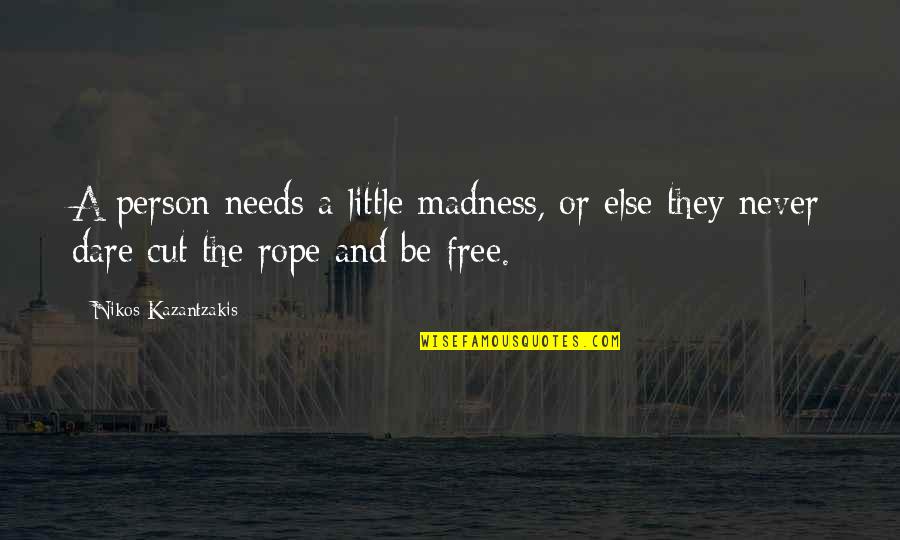 Nikos Kazantzakis Quotes By Nikos Kazantzakis: A person needs a little madness, or else