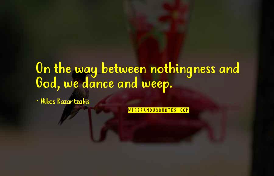 Nikos Kazantzakis Quotes By Nikos Kazantzakis: On the way between nothingness and God, we