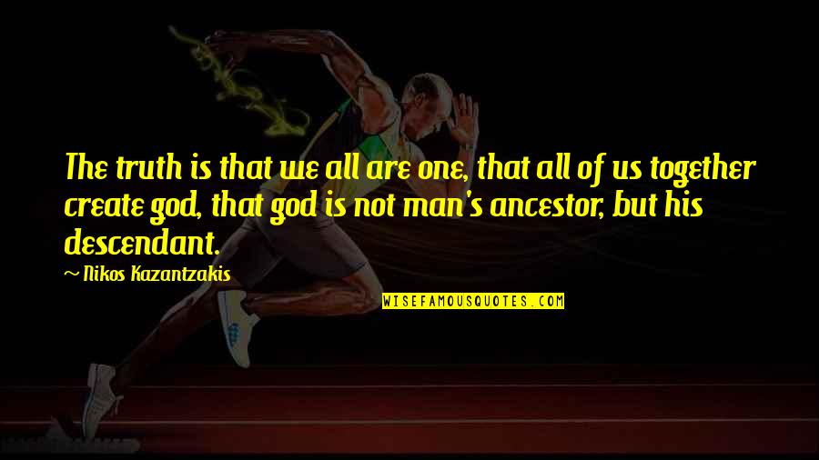 Nikos Kazantzakis Quotes By Nikos Kazantzakis: The truth is that we all are one,