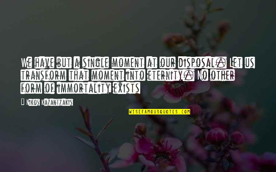 Nikos Kazantzakis Quotes By Nikos Kazantzakis: We have but a single moment at our