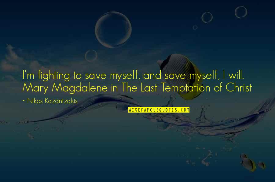 Nikos Kazantzakis Quotes By Nikos Kazantzakis: I'm fighting to save myself, and save myself,