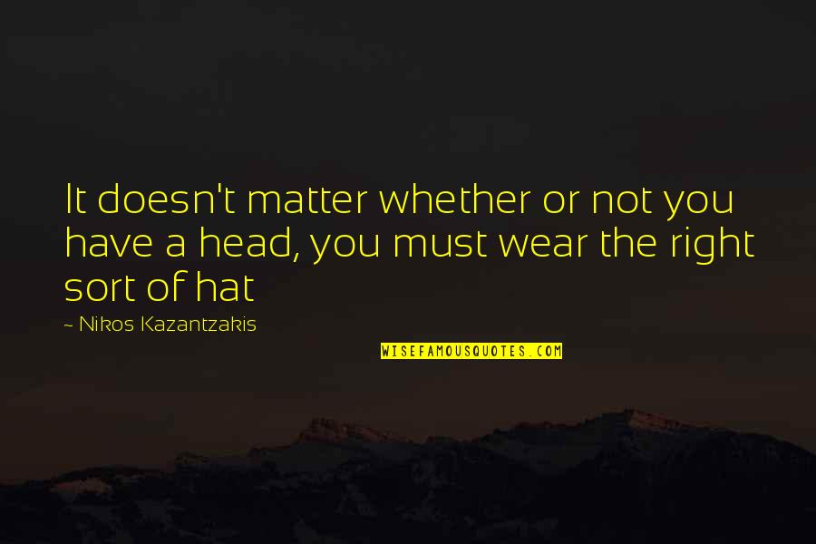 Nikos Kazantzakis Quotes By Nikos Kazantzakis: It doesn't matter whether or not you have