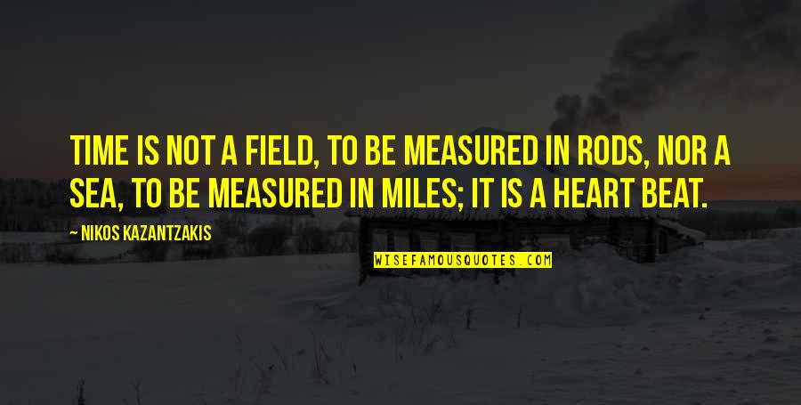 Nikos Kazantzakis Quotes By Nikos Kazantzakis: Time is not a field, to be measured