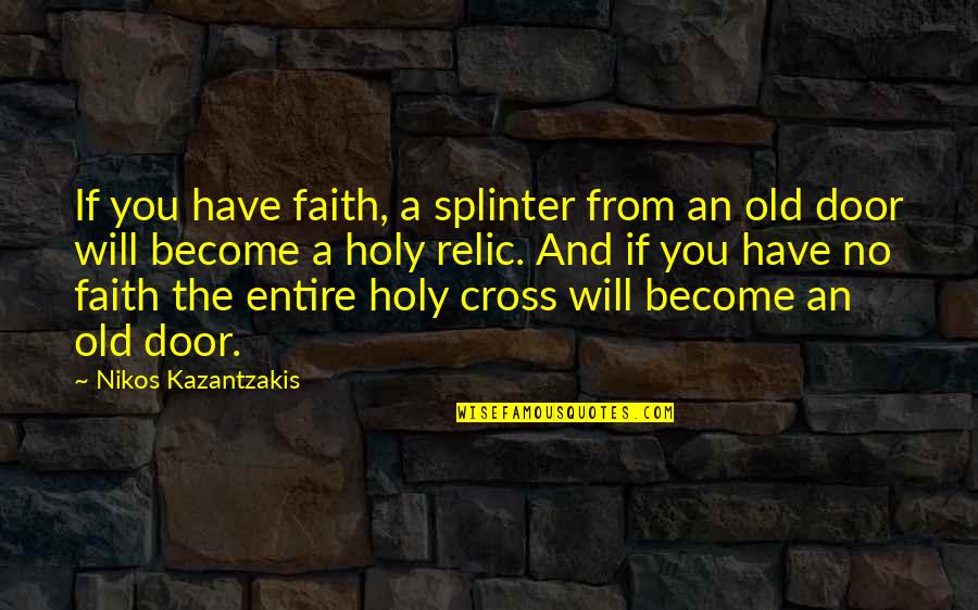 Nikos Kazantzakis Quotes By Nikos Kazantzakis: If you have faith, a splinter from an