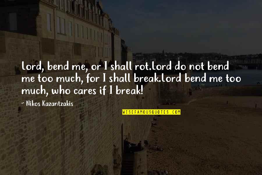 Nikos Kazantzakis Quotes By Nikos Kazantzakis: Lord, bend me, or I shall rot.Lord do