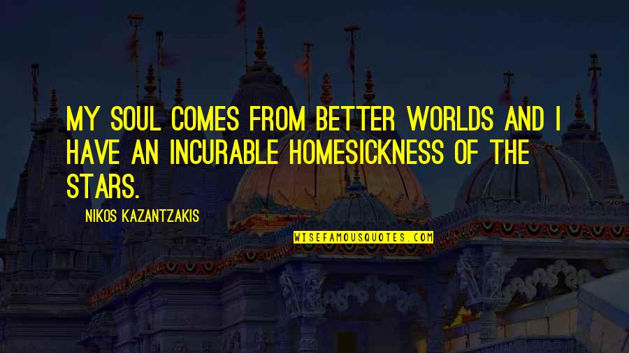 Nikos Kazantzakis Quotes By Nikos Kazantzakis: My soul comes from better worlds and I