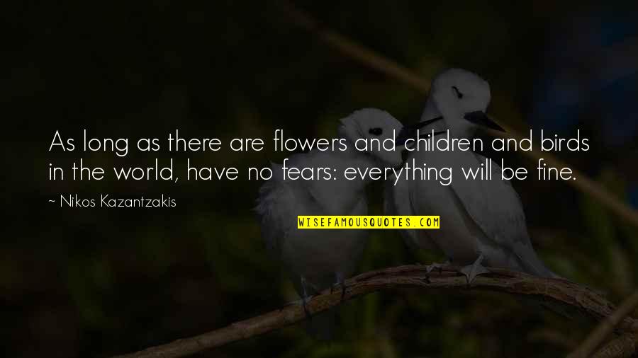 Nikos Kazantzakis Quotes By Nikos Kazantzakis: As long as there are flowers and children
