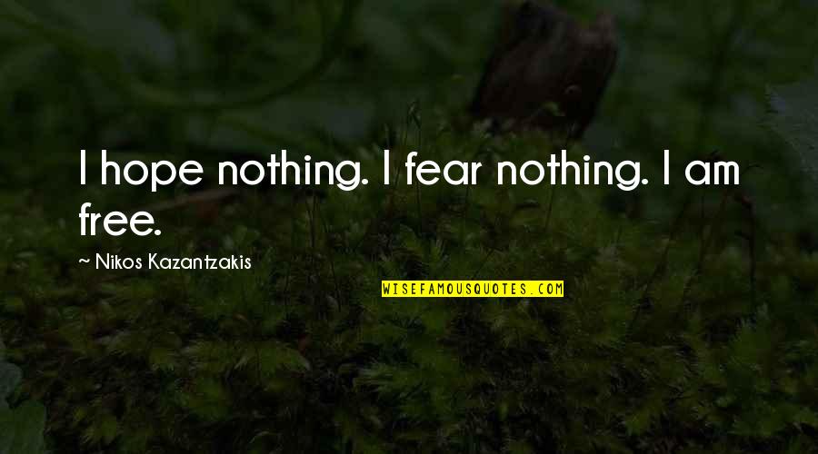 Nikos Kazantzakis Quotes By Nikos Kazantzakis: I hope nothing. I fear nothing. I am