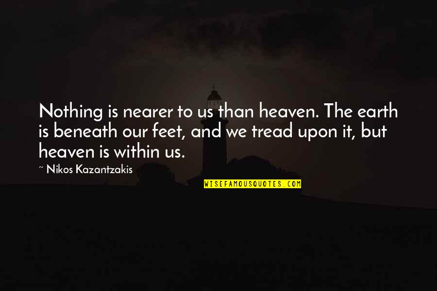 Nikos Kazantzakis Quotes By Nikos Kazantzakis: Nothing is nearer to us than heaven. The