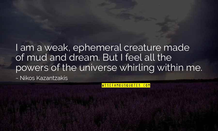 Nikos Kazantzakis Quotes By Nikos Kazantzakis: I am a weak, ephemeral creature made of