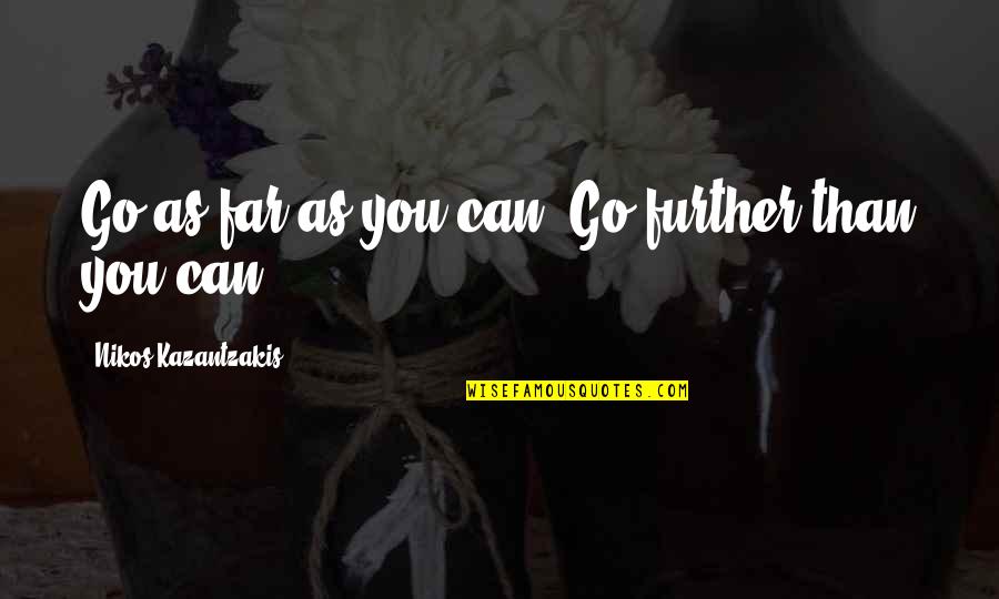 Nikos Kazantzakis Quotes By Nikos Kazantzakis: Go as far as you can. Go further