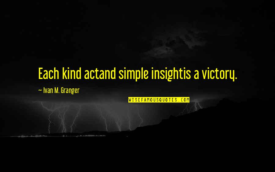 Nikos Oikonomopoulos Quotes By Ivan M. Granger: Each kind actand simple insightis a victory.