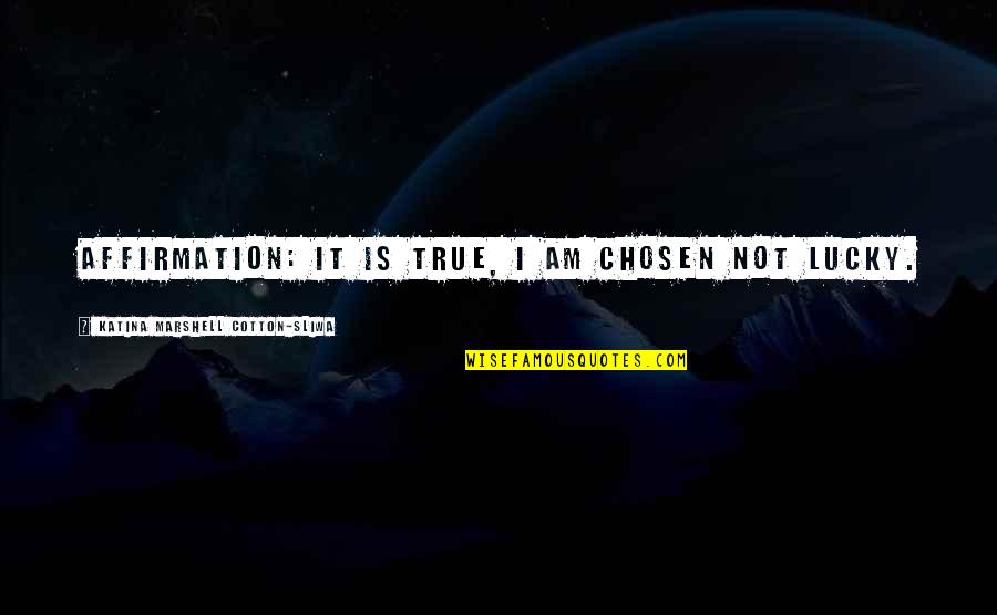 Nikos Oikonomopoulos Quotes By Katina Marshell Cotton-Sliwa: Affirmation: It is true, I am chosen not