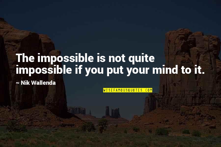 Nik's Quotes By Nik Wallenda: The impossible is not quite impossible if you