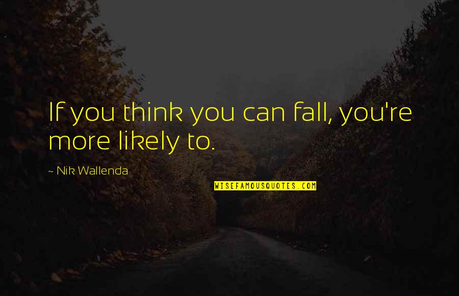 Nik's Quotes By Nik Wallenda: If you think you can fall, you're more