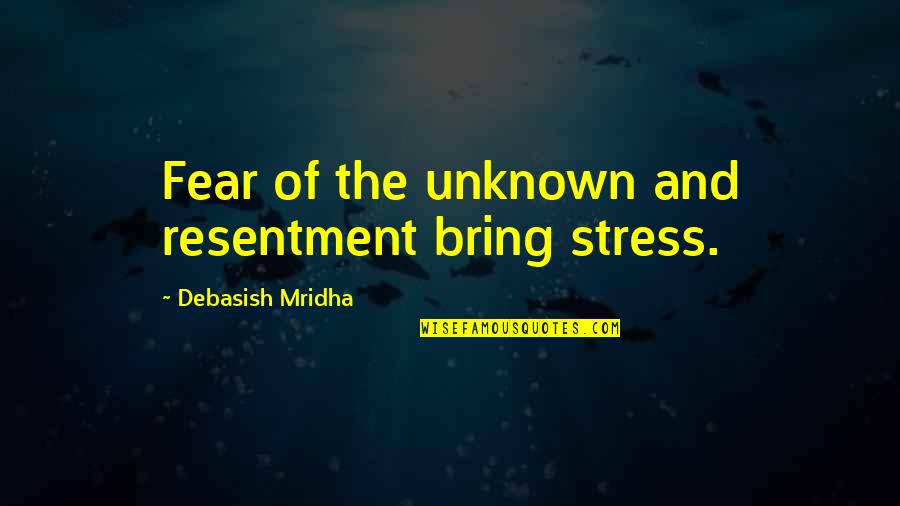Niksine Quotes By Debasish Mridha: Fear of the unknown and resentment bring stress. Niksine Quotes By Debasish Mridha: Fear of the unknown and resentment bring stress.