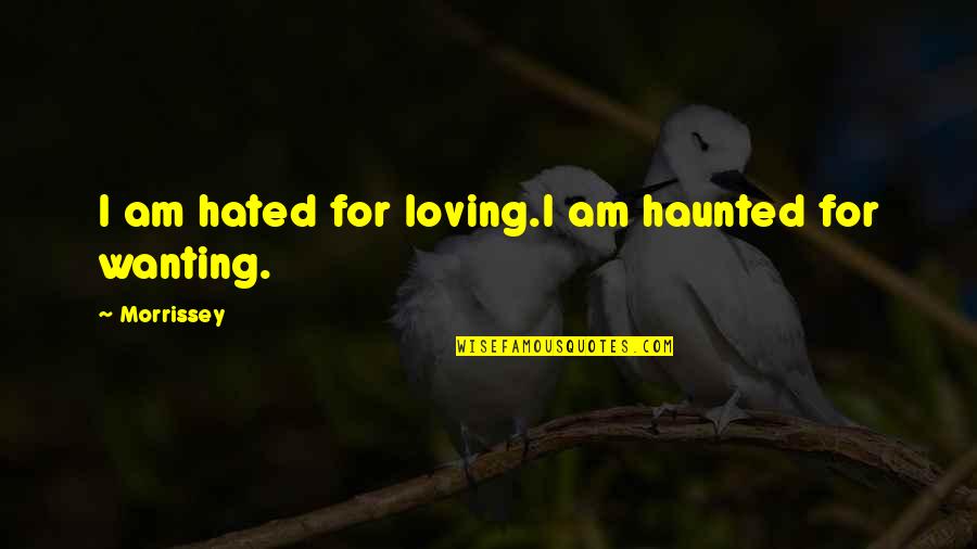 Niksine Quotes By Morrissey: I am hated for loving.I am haunted for Niksine Quotes By Morrissey: I am hated for loving.I am haunted for