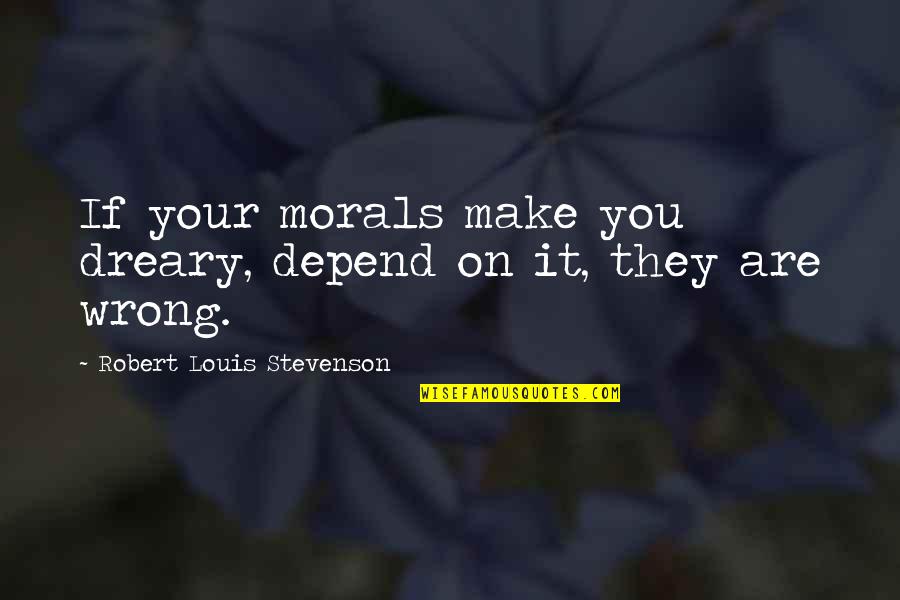 Niksine Quotes By Robert Louis Stevenson: If your morals make you dreary, depend on Niksine Quotes By Robert Louis Stevenson: If your morals make you dreary, depend on