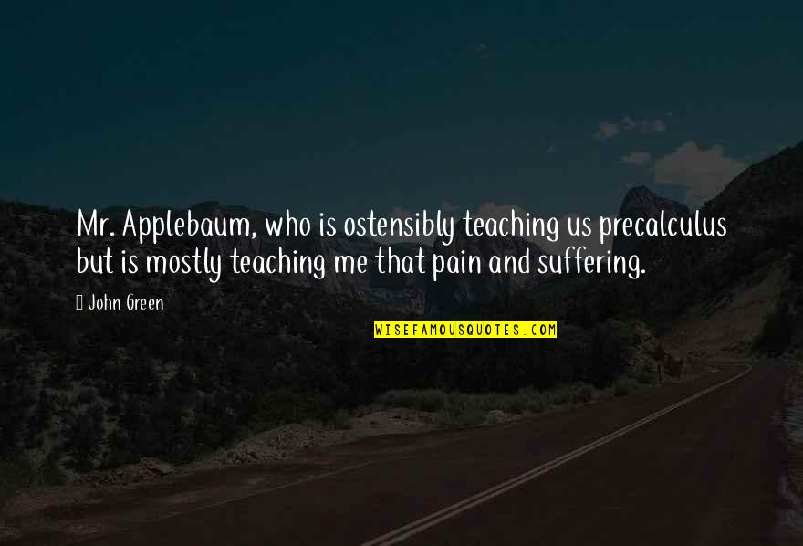 Niktam Quotes By John Green: Mr. Applebaum, who is ostensibly teaching us precalculus Niktam Quotes By John Green: Mr. Applebaum, who is ostensibly teaching us precalculus