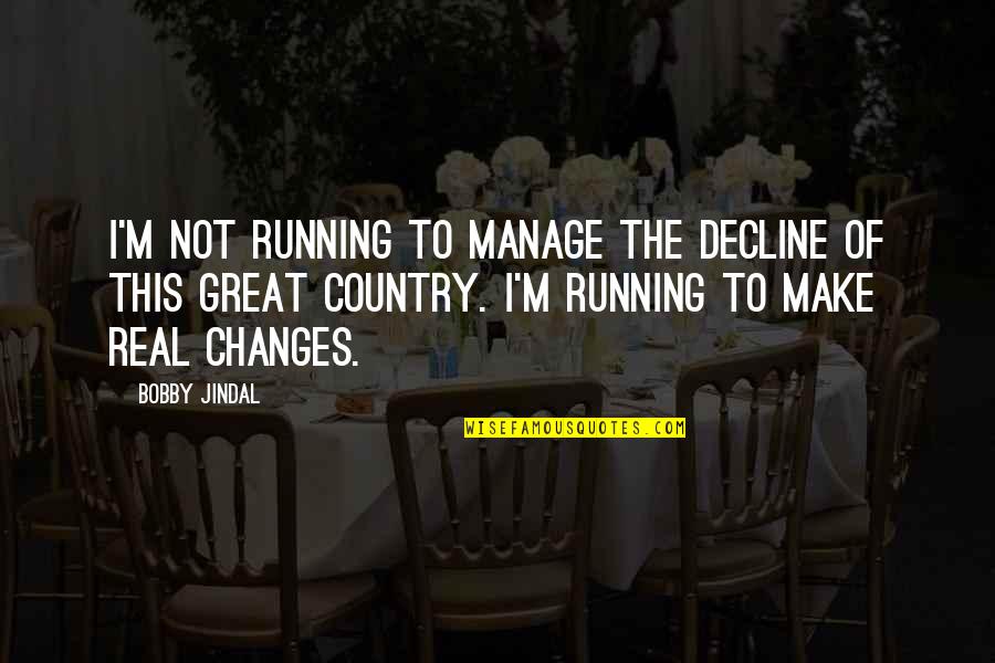 Nikudala Quotes By Bobby Jindal: I'm not running to manage the decline of Nikudala Quotes By Bobby Jindal: I'm not running to manage the decline of
