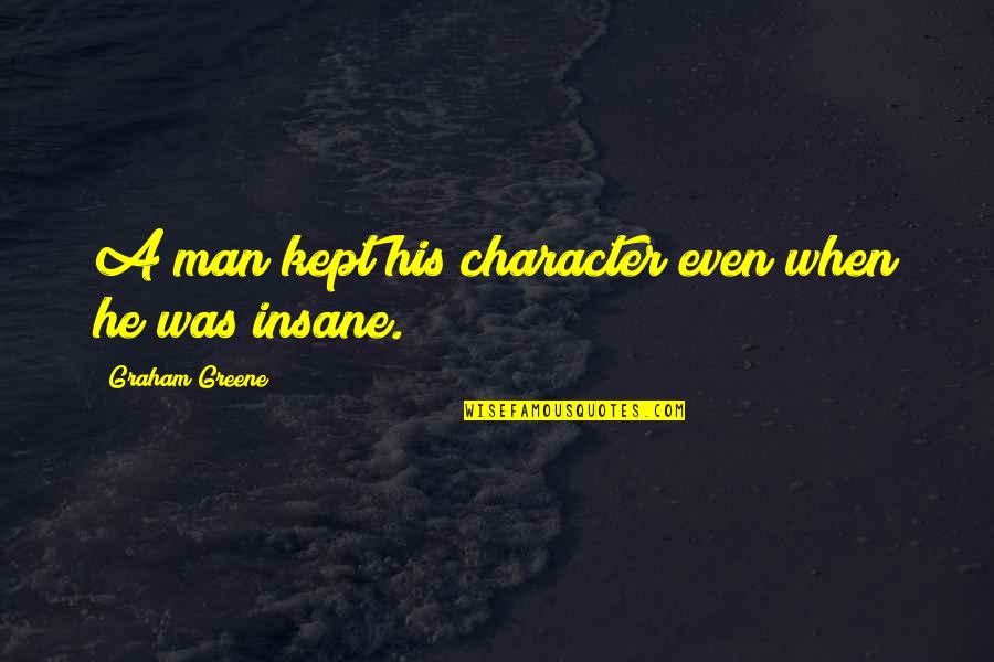 Nikul Sargj Quotes By Graham Greene: A man kept his character even when he