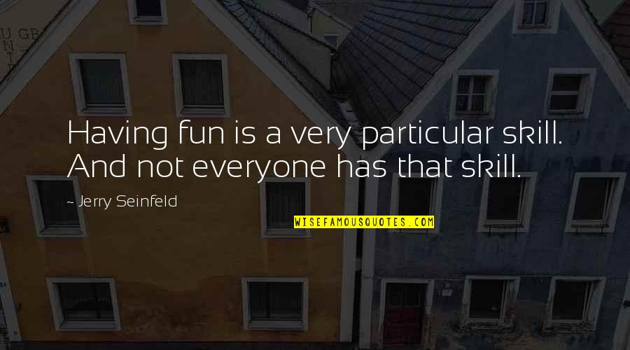 Nikula Mini Quotes By Jerry Seinfeld: Having fun is a very particular skill. And