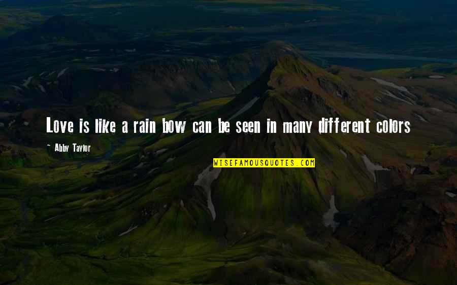 Niladri Lake Quotes By Abby Taylor: Love is like a rain bow can be