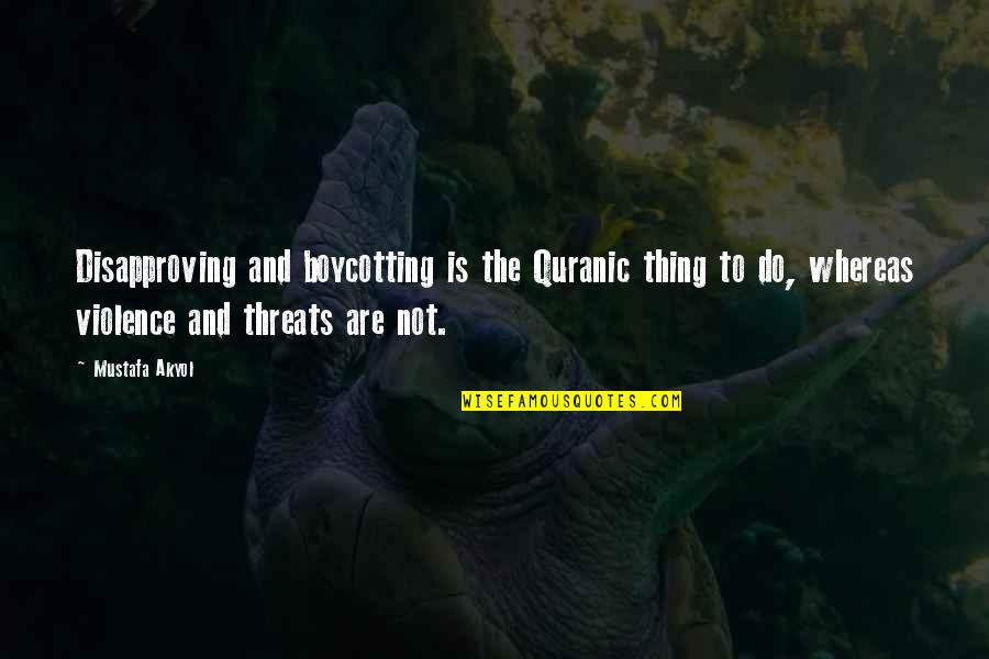Niladri Lake Quotes By Mustafa Akyol: Disapproving and boycotting is the Quranic thing to Niladri Lake Quotes By Mustafa Akyol: Disapproving and boycotting is the Quranic thing to