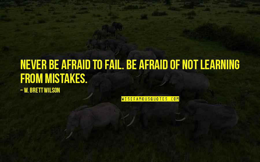 Niladri Lake Quotes By W. Brett Wilson: Never be afraid to fail. Be afraid of Niladri Lake Quotes By W. Brett Wilson: Never be afraid to fail. Be afraid of