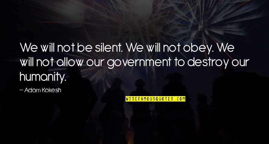 Nilambur Teak Quotes By Adam Kokesh: We will not be silent. We will not