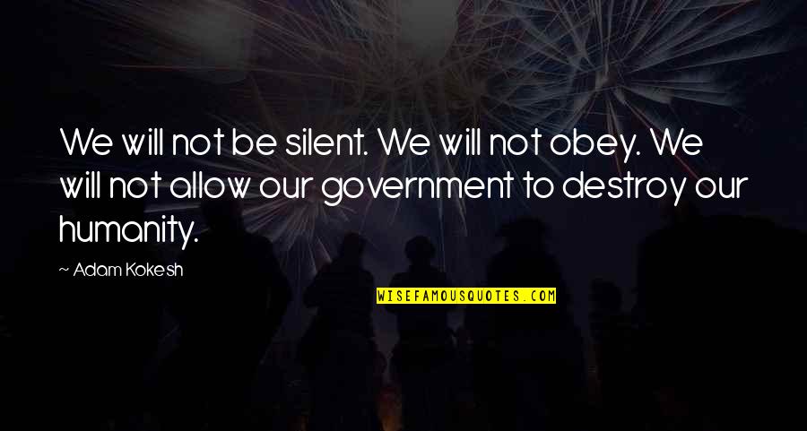 Nilambur Teak Quotes By Adam Kokesh: We will not be silent. We will not Nilambur Teak Quotes By Adam Kokesh: We will not be silent. We will not