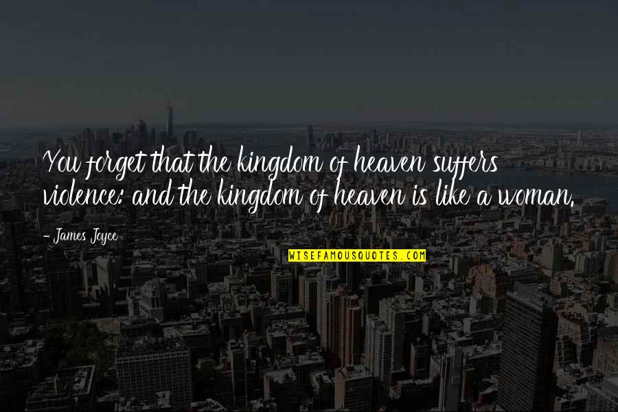 Nilanga Pin Quotes By James Joyce: You forget that the kingdom of heaven suffers Nilanga Pin Quotes By James Joyce: You forget that the kingdom of heaven suffers