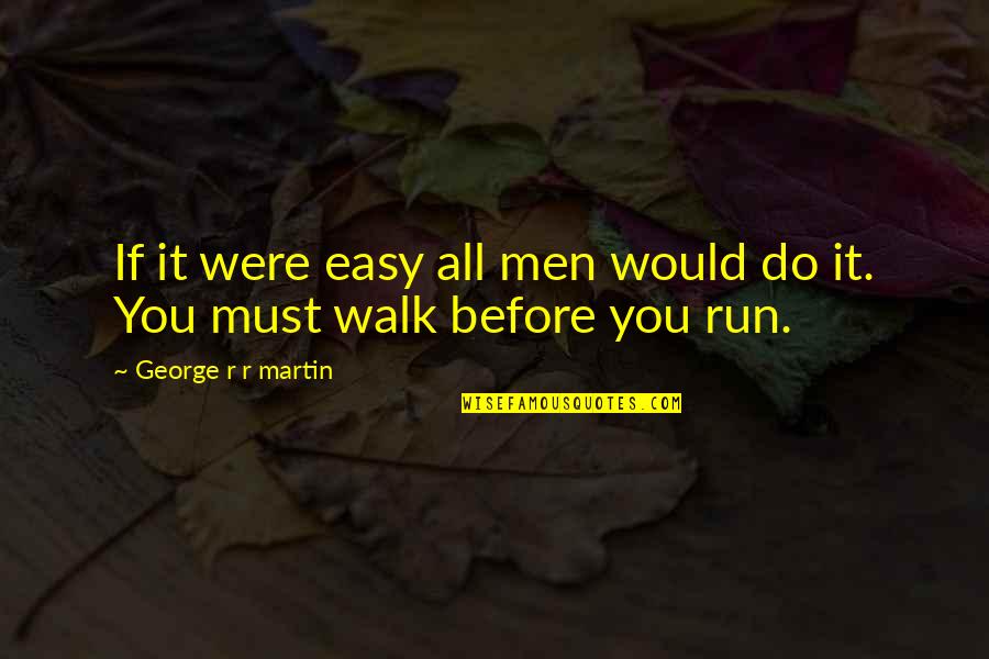 Nilanjana Sharma Quotes By George R R Martin: If it were easy all men would do Nilanjana Sharma Quotes By George R R Martin: If it were easy all men would do