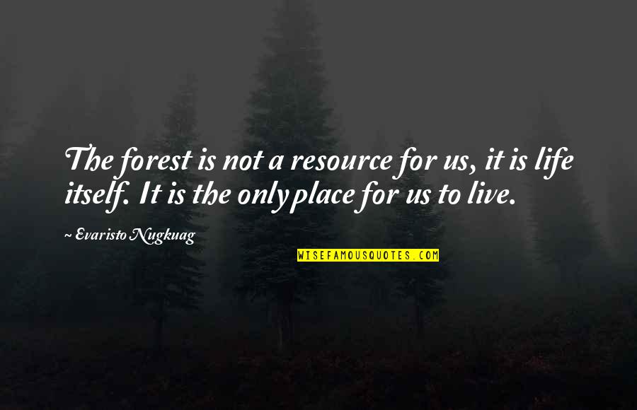 Nilanka Nanayakkara Quotes By Evaristo Nugkuag: The forest is not a resource for us,