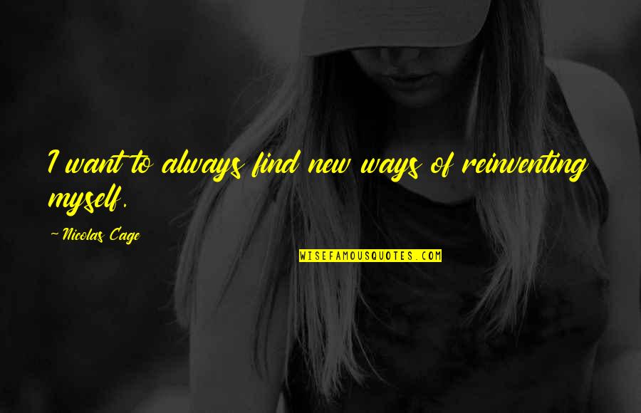 Nilaya House Quotes By Nicolas Cage: I want to always find new ways of Nilaya House Quotes By Nicolas Cage: I want to always find new ways of