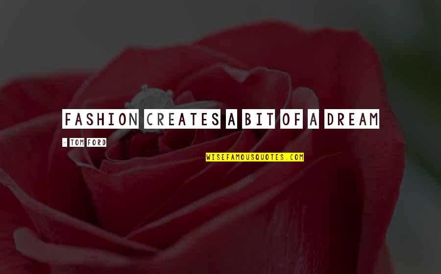Nilaya Quotes By Tom Ford: Fashion creates a bit of a dream Nilaya Quotes By Tom Ford: Fashion creates a bit of a dream