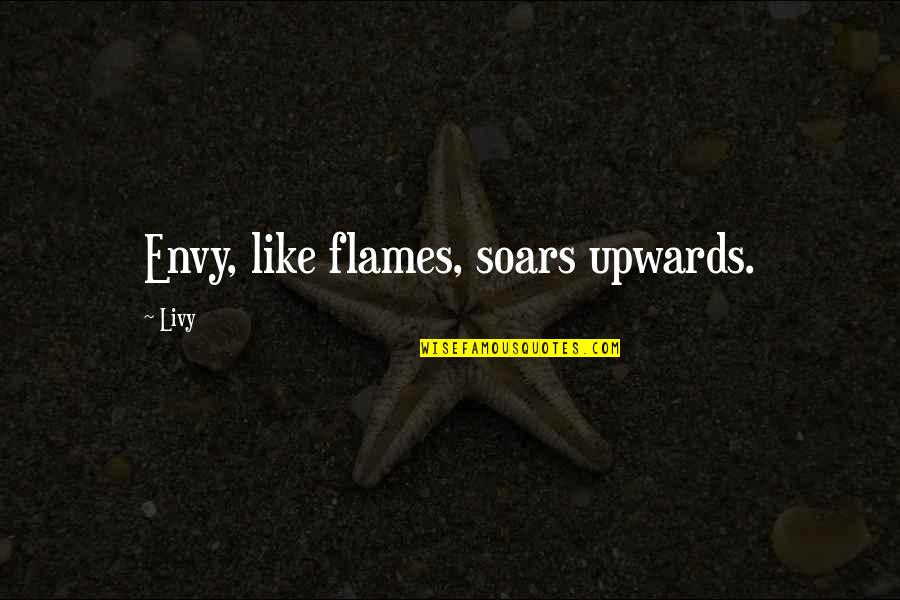 Nilda Quotes By Livy: Envy, like flames, soars upwards.