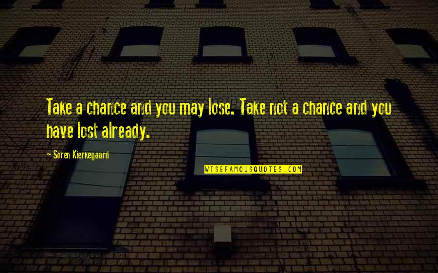 Nilda Quotes By Soren Kierkegaard: Take a chance and you may lose. Take