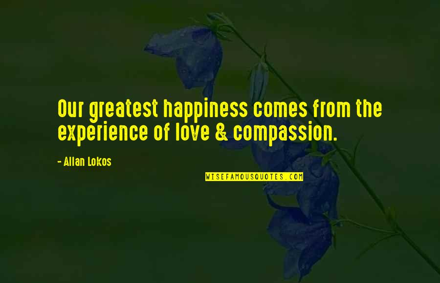 Nildos Famous Meat Quotes By Allan Lokos: Our greatest happiness comes from the experience of