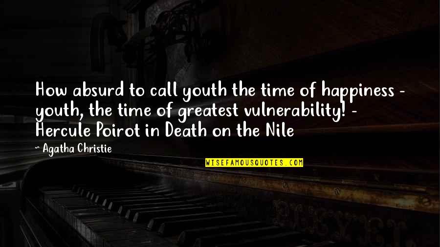 Nile Quotes By Agatha Christie: How absurd to call youth the time of Nile Quotes By Agatha Christie: How absurd to call youth the time of