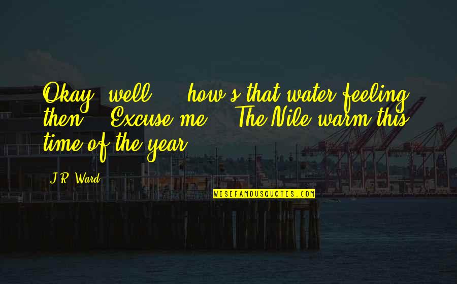 Nile Quotes By J.R. Ward: Okay, well ... how's that water feeling, then?' Nile Quotes By J.R. Ward: Okay, well ... how's that water feeling, then?'