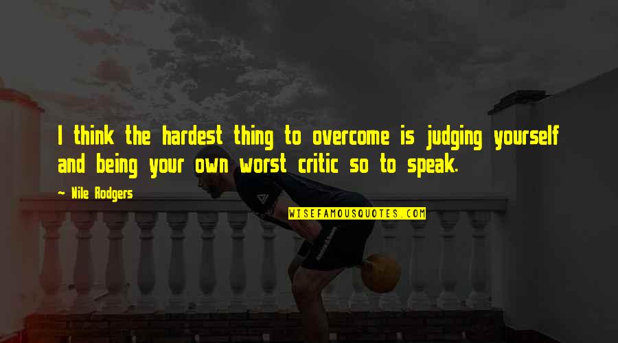 Nile Quotes By Nile Rodgers: I think the hardest thing to overcome is Nile Quotes By Nile Rodgers: I think the hardest thing to overcome is