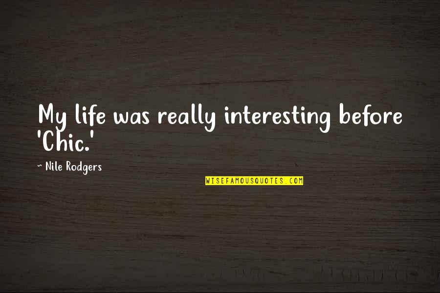 Nile Quotes By Nile Rodgers: My life was really interesting before 'Chic.' Nile Quotes By Nile Rodgers: My life was really interesting before 'Chic.'