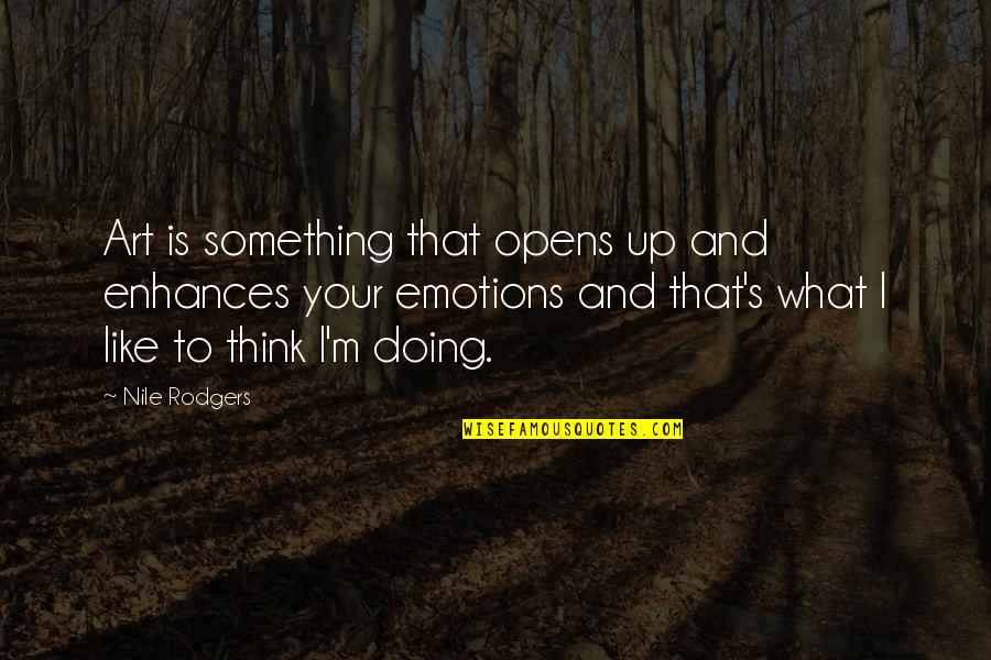Nile Quotes By Nile Rodgers: Art is something that opens up and enhances Nile Quotes By Nile Rodgers: Art is something that opens up and enhances