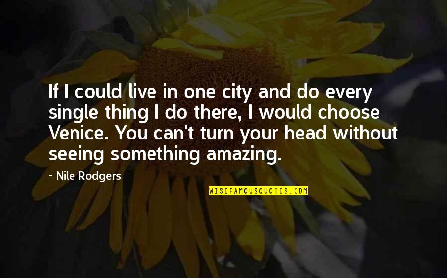 Nile Quotes By Nile Rodgers: If I could live in one city and Nile Quotes By Nile Rodgers: If I could live in one city and