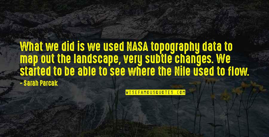 Nile Quotes By Sarah Parcak: What we did is we used NASA topography Nile Quotes By Sarah Parcak: What we did is we used NASA topography